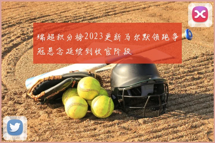 瑞超积分榜2023更新马尔默领跑争冠悬念延续到收官阶段