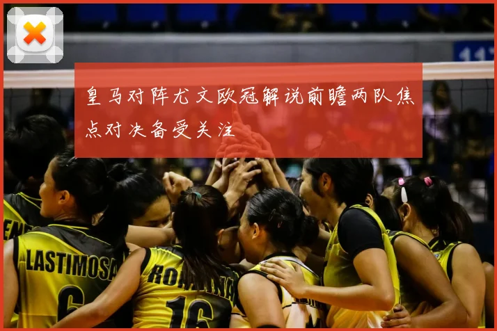皇马对阵尤文欧冠解说前瞻两队焦点对决备受关注
