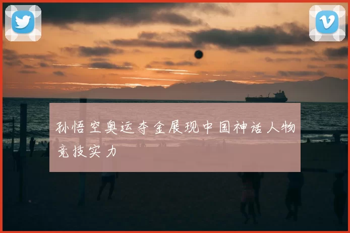 孙悟空奥运夺金展现中国神话人物竞技实力