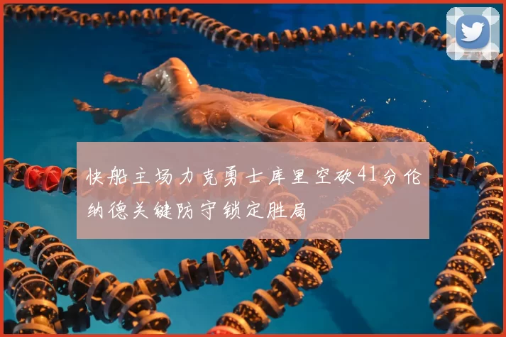 快船主场力克勇士库里空砍41分伦纳德关键防守锁定胜局