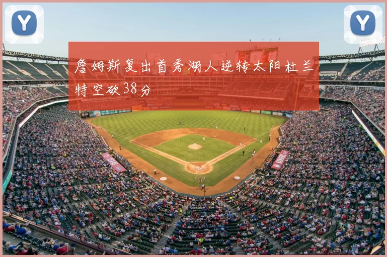 詹姆斯复出首秀湖人逆转太阳杜兰特空砍38分