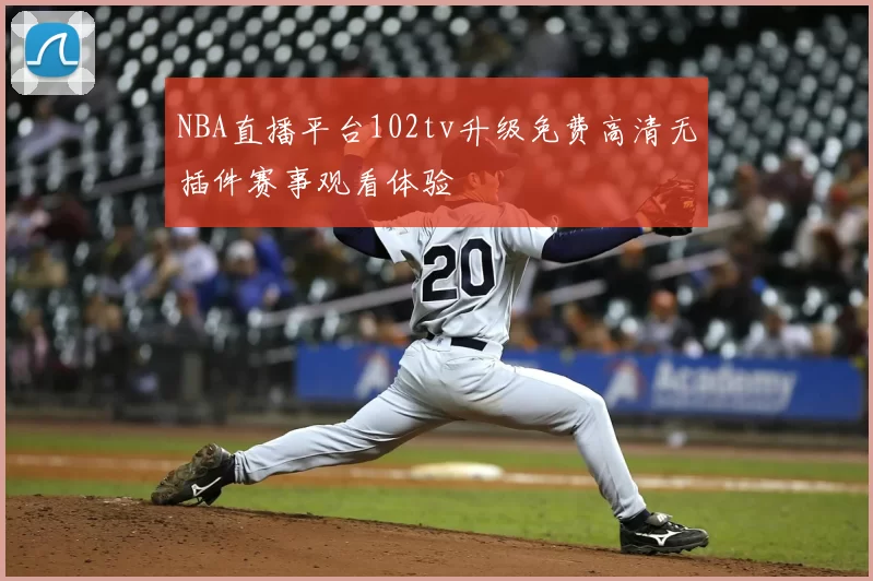 NBA直播平台102tv升级免费高清无插件赛事观看体验