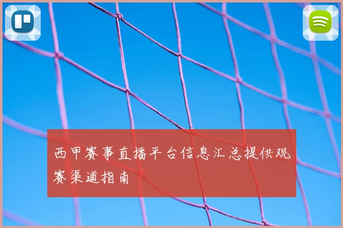 西甲赛事直播平台信息汇总提供观赛渠道指南