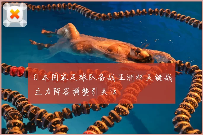 日本国家足球队备战亚洲杯关键战 主力阵容调整引关注