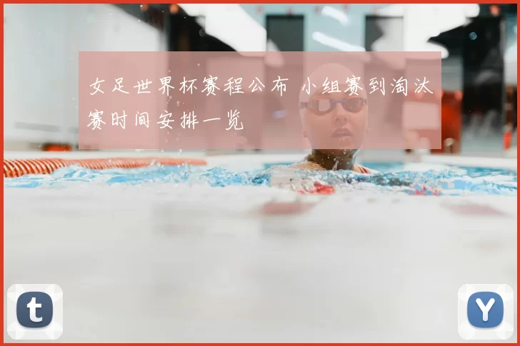 女足世界杯赛程公布 小组赛到淘汰赛时间安排一览